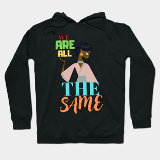 We are all the same. Hoodie